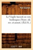 Le Virgile Travesti En Vers Burlesques (Nouv. Éd. Rev. Et Annot.) (Éd.18..)