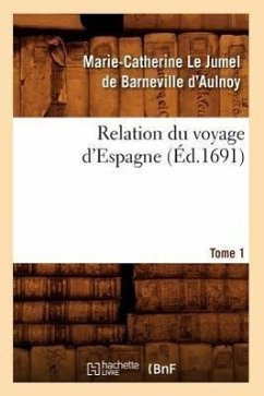 Relation Du Voyage d'Espagne. Tome 1 (Éd.1691) - Joullain, François Charles