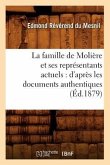 La Famille de Molière Et Ses Représentants Actuels: d'Après Les Documents Authentiques (Éd.1879)