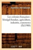 Les Colonies Françaises: Sénégal-Soudan, Agriculture, Industrie, Commerce (Éd.1900)