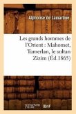Les Grands Hommes de l'Orient: Mahomet, Tamerlan, Le Sultan Zizim (Éd.1865)