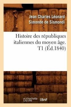 Histoire Des Républiques Italiennes Du Moyen Âge. T1 (Éd.1840) - Sismondi (de Dit Simonde), Jean-Charles