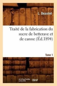 Traité de la Fabrication Du Sucre de Betterave Et de Canne. Tome 1 (Éd.1894) - Beaudet, L.