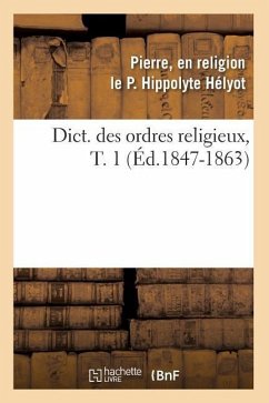 Dict. Des Ordres Religieux, T. 1 (Éd.1847-1863) - Hélyot