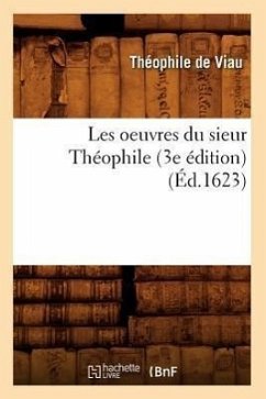 Les Oeuvres Du Sieur Théophile (3e Édition) (Éd.1623) - De Viau, Théophile