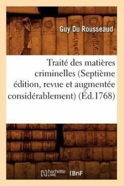 Traité Des Matières Criminelles (Septième Édition, Revue Et Augmentée Considérablement) (Éd.1768) - Du Rousseaud, Guy