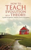 How to teach evolution as a theory: A guide for legislators, educators, parents and students.