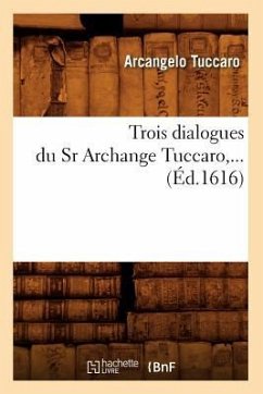 Trois Dialogues Du Sr Archange Tuccaro (Éd.1616) - Tuccaro, Arcangelo