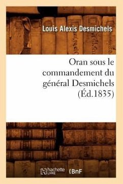 Oran Sous Le Commandement Du Général Desmichels (Éd.1835) - Desmichels, Louis Alexis