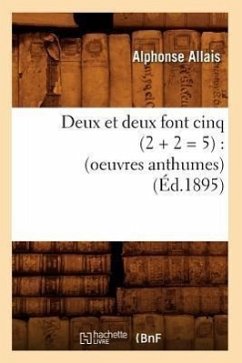 Deux Et Deux Font Cinq (2 + 2 = 5): (Oeuvres Anthumes) (Éd.1895) - Allais, Alphonse