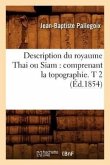 Description Du Royaume Thai Ou Siam: Comprenant La Topographie. T 2 (Éd.1854)