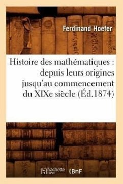 Histoire Des Mathématiques: Depuis Leurs Origines Jusqu'au Commencement Du XIXe Siècle (Éd.1874) - Hoefer, Ferdinand