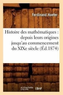 Cover Histoire Des Mathématiques: Depuis Leurs Origines Jusqu'au Commencement Du XIXe Siècle (Éd.1874)