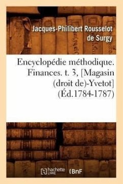 Encyclopédie Méthodique. Finances. T. 3, [Magasin (Droit De)-Yvetot] (Éd.1784-1787) - Rousselot De Surgy, Jacques-Philibert