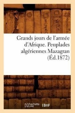 Grands jours de l'armée d'Afrique. Peuplades algériennes Mazagran (Éd.1872) - Sans Auteur