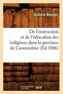 de l'Instruction Et de l'Éducation Des Indigènes Dans La Province de Constantine (Éd.1886) - Benoist, Gustave