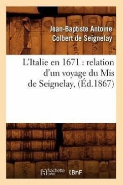 L'Italie En 1671: Relation d'Un Voyage Du MIS de Seignelay, (Éd.1867) - Colbert de Seignelay, Jean-Baptiste Antoine