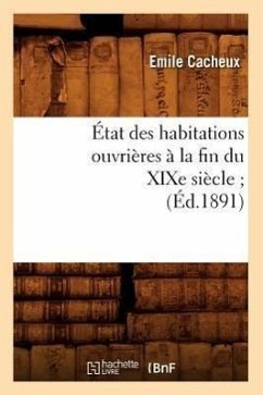 État Des Habitations Ouvrières À La Fin Du XIXe Siècle (Éd.1891) - Cacheux, Emile