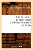 L'Art de la Mise En Scène: Essai d'Esthétique Théâtrale (Éd.1884)