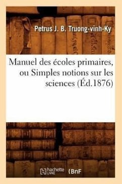 Manuel Des Écoles Primaires, Ou Simples Notions Sur Les Sciences (Éd.1876) - Truong-Vinh-Ky, Petrus J. B.