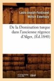 de la Domination Turque Dans l'Ancienne Régence d'Alger, (Éd.1840)