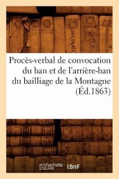 Procès-Verbal de Convocation Du Ban Et de l'Arrière-Ban Du Bailliage de la Montagne (Éd.1863) - Sans Auteur