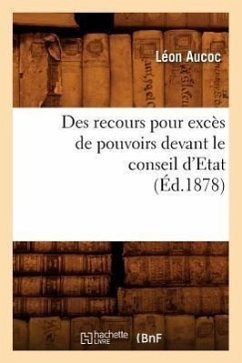 Des Recours Pour Excès de Pouvoirs Devant Le Conseil d'Etat (Éd.1878) - Aucoc, Léon