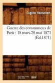 Guerre Des Communeux de Paris: 18 Mars-28 Mai 1871 (Éd.1871)