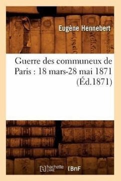 Guerre Des Communeux de Paris: 18 Mars-28 Mai 1871 (Éd.1871) - Hennebert, Eugène