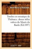 Tombes En Mosaïque de Thabraca: Douze Stèles Votives Du Musée Du Bardo (Éd.1897)