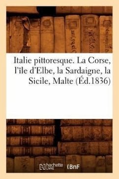 Italie Pittoresque. La Corse, l'Île d'Elbe, La Sardaigne, La Sicile, Malte (Éd.1836) - Sans Auteur