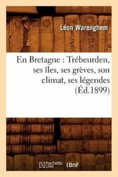 En Bretagne: Trébeurden, Ses Îles, Ses Grèves, Son Climat, Ses Légendes (Éd.1899) - Warenghem, Léon