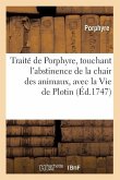 Traité de Porphyre, Touchant l'Abstinence de la Chair Des Animaux, Avec La Vie de Plotin (Éd.1747)