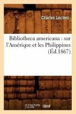 Bibliotheca Americana: Sur l'Amérique Et Les Philippines (Éd.1867)