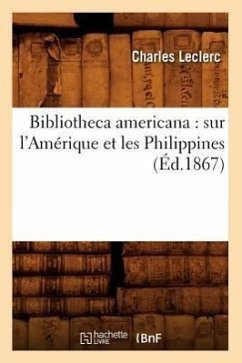 Bibliotheca Americana: Sur l'Amérique Et Les Philippines (Éd.1867) - Le Clerc, Charles-Gabriel