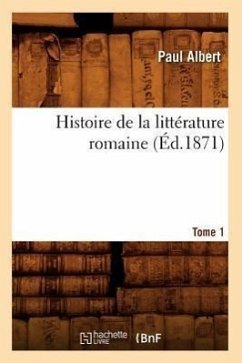 Histoire de la Littérature Romaine. Tome 1 (Éd.1871) - Albert, Paul