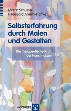 Selbsterfahrung durch Malen und Gestalten - Schuster, Martin;Ameln-Haffke, Hildegard
