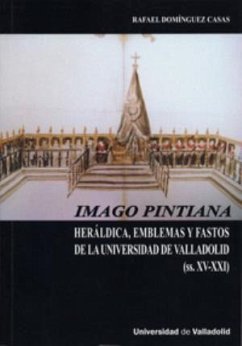 Imago pintiana : heráldica, emblemas y fastos de la Universidad de Valladolid, siglos XV-XXI - Domínguez Casas, Rafael