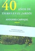 40 años de Tigres en el jardín : conmemoración de la publicación del primer libro de poesía de Antonio Carvajal
