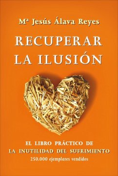 Recuperar la ilusión : el libro práctico de la inutilidad del sufrimiento - Álava Reyes, María Jesús