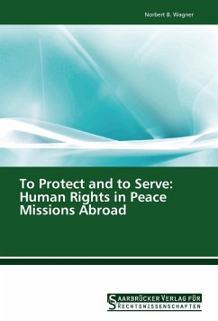 To Protect and to Serve: Human Rights in Peace Missions Abroad - Wagner, Norbert B.