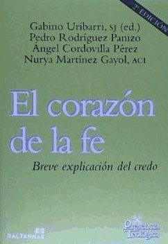 El corazón de la fe : breve explicación del credo - Martínez-Gayol Fernández, Nurya; Uríbarri Bilbao, Gabino; Rodríguez Panizo, Pedro; Cordovilla Pérez, Ángel