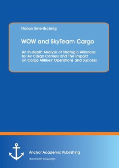 WOW and SkyTeam Cargo: An In-depth Analysis of Strategic Alliances for Air Cargo Carriers and The Impact on Cargo Airlines' Operations and Success - Smeritschnig, Florian