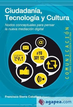 Ciudadanía, tecnología y cultura : nodos conceptuales para pensar la nueva mediación digital - Sierra Caballero, Francisco