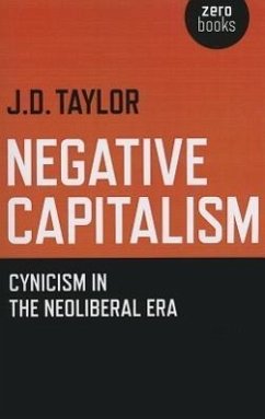 Negative Capitalism: Cynicism in the Neoliberal Era - Taylor, J. D.