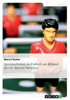 Sportmarketing im Fußball am Beispiel des FC Bayern München - Ruhm, Marcel
