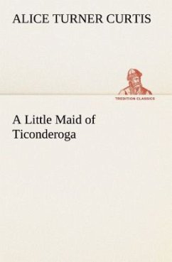 A Little Maid of Ticonderoga - Curtis, Alice Turner