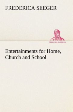 Entertainments for Home, Church and School - Seeger, Frederica