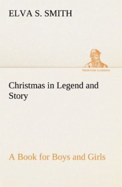 Christmas in Legend and Story A Book for Boys and Girls - Smith, Elva S.