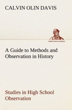 A Guide to Methods and Observation in History Studies in High School Observation - Davis, Calvin Olin